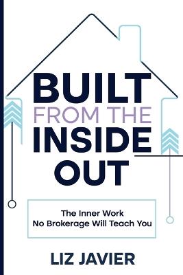 Built From The Inside Out: The Inner Work No Brokerage Will Teach You - Liz Javier - cover