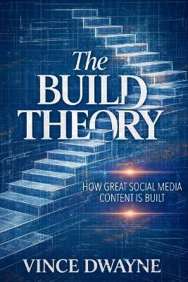 The Build Theory: How Great Social Media Content Is Built - Vince Dwayne - cover