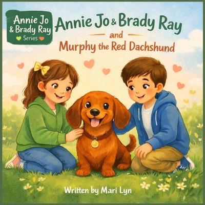 Annie Jo & Brady Ray and Murphy the Red Dachshund - Mari Lyn - cover