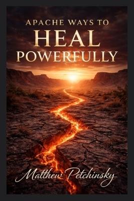 Apache Ways to Heal Powerfully - Matthew Petchinsky - cover