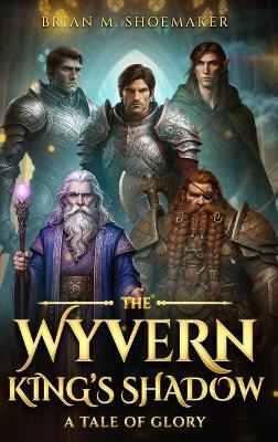The Wyvern King's Shadow: A Tale of Glory - Brian M Shoemaker - cover
