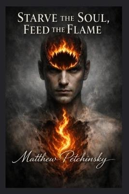 Starve the Soul, Feed the Flame - Matthew Petchinsky - cover