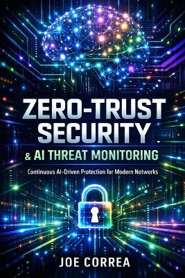 Zero-Trust Security & AI Threat Monitoring: Continuous AI-Driven Protection for Modern Networks - Joe Correa - cover