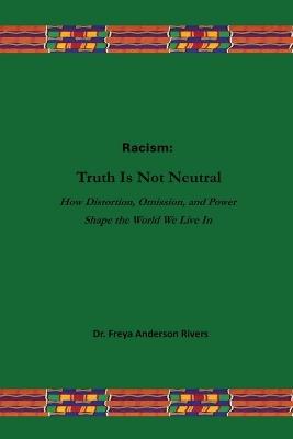Racism: Truth Is Not Neutral - Freya Rivers - cover