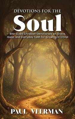 Devotions for the Soul: Bite-Sized Christian Devotionals on Grace, Hope, and Everyday Faith for Growing in Christ - Paul Veerman - cover