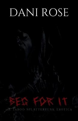 Beg For It: A Taboo Splatterpunk Erotica - Emily Klepp - cover