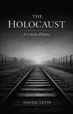 The Holocaust: A Concise History - Daniel Levin - cover