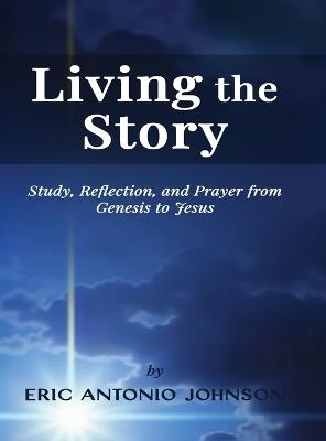 Living the Story: Study, Reflection, and Prayer from Genesis to Jesus - Eric Antonio Johnson - cover