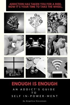 ENOUGH IS ENOUGH An Addict's Guide to Self In-Power-Ment - Angelica Stevenson - cover