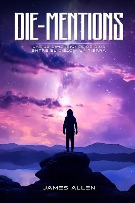 Die-Mentions Las 12 Dimensiones de Dios Entre El Cielo Y La Tierra - James Allen - cover