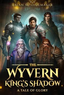 The Wyvern King's Shadow: A Tale of Glory - Brian M Shoemaker - cover