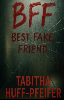 Bff: Best Fake Friend - Tabitha Huff-Pfeifer - cover