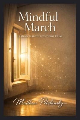 Mindful March: A Quick Guide to Intentional Living - Matthew Petchinsky - cover