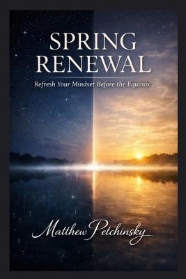 Spring Renewal: Refresh Your Mindset Before the Equinox - Matthew Petchinsky - cover