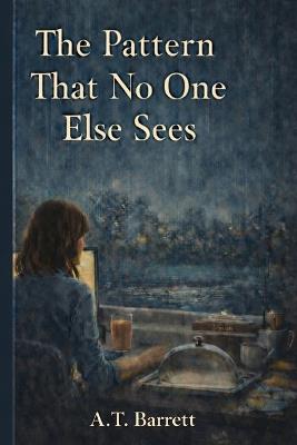 The Pattern That No One Else Sees - A T Barrett - cover
