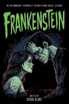 Frankenstein: The Lost Manuscript "Accidentally" Released by Mary Shelley... Allegedly (Special Edition Featuring Recovered Artifacts) - Sheba Blake - cover