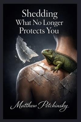 Shedding What No Longer Protects You - Matthew Petchinsky - cover