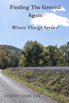 Finding The Ground Again: Where Things Settled - Robert Hamilton - cover