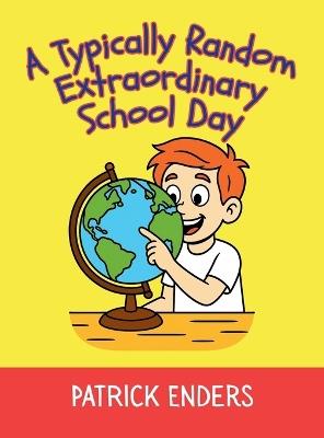 A Typically Random Extraordinary School Day - Patrick L Enders - cover