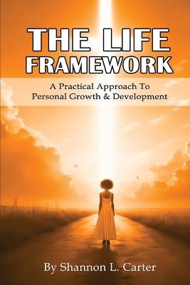 The LIFE Framework: A Practical Approach to Personal Growth & Planning - Shannon L Carter - cover