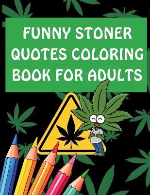 Funny Stoner Quotes Coloring Book for Adults: Hilarious and Chill Coloring Pages Featuring Weed Humor, Relatable Quotes, and Relaxing Designs - Color Like Dat - cover