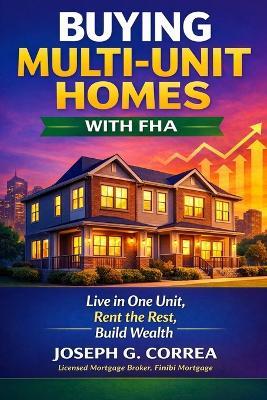 Buying Multi-Unit Homes with FHA: How to Purchase 2-4 Unit Properties, Live in One, and Rent the Rest - Joseph G Correa - cover