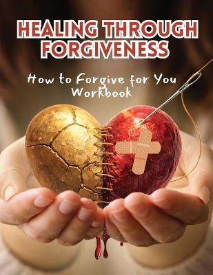 Healing Through Forgiveness: How to Forgive for You Workbook - Tracy McNeil - cover