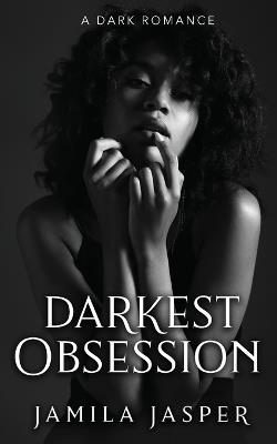 Darkest Obsession: An Enemies To Lovers BWWM Romance - Jamila Jasper - cover
