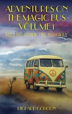 Adventures On The Magic Bus: Rolling Down the Highway (Volume 1) - Richard M Cohoon - cover