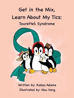 Get in the Mix, Learn About My Tics: Tourette's Syndrome: Tourette's Syndrome: Tourette's Syndrome - Ka Bao Adame - cover