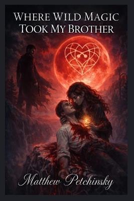 Where Wild Magic Took My Brother - Matthew Petchinsky - cover