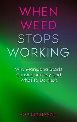 When Weed Stops Working: Why Marijuana Starts Causing Anxiety and What to Do Next - Pop Buchanan - cover