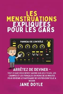 Périodes Expliquées Pour Les Gars: Arrêtez de deviner - Tout Ce que Vous Devez Savoir Sur Les Cycles, Les Crampes et les Fringales en Moins de 60 Minutes pour Devenir le Partenaire de Soutien Dont Elle A Besoin - Jane Doyle - cover