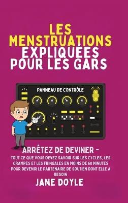 Périodes Expliquées Pour Les Gars: Arrêtez de deviner - Tout Ce que Vous Devez Savoir Sur Les Cycles, Les Crampes et les Fringales en Moins de 60 Minutes pour Devenir le Partenaire de Soutien Dont Elle A Besoin - Jane Doyle - cover