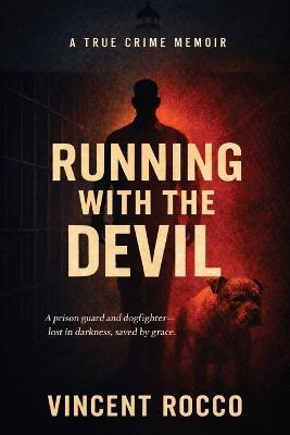 Running with the Devil: A Prison Guard, Dogfighter, Lost in Darkness Saved by Grace - Vincent Rocco - cover
