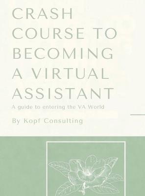 Crash Course to Becoming a Virtual Assistant: How to Start Your Own VA Business - Kopf Consulting - cover