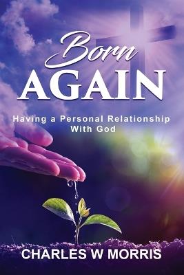 Born Again: Having a Personal Relationship with God - Charles W Morris - cover