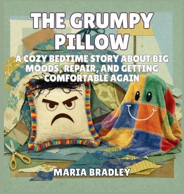 The Grumpy Pillow: A Cozy Bedtime Story About Big Moods, Repair, and Getting Comfortable Again - Maria Bradley - cover