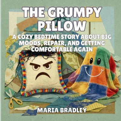 The Grumpy Pillow: A Cozy Bedtime Story About Big Moods, Repair, and Getting Comfortable Again - Maria Bradley - cover