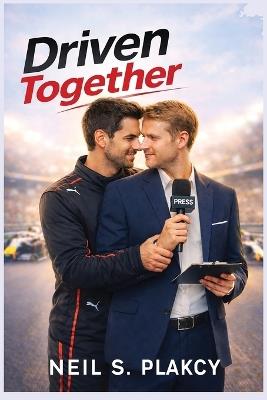 Driven Together: A High-Stakes Formula 1 MM Romance - Neil S Plakcy - cover