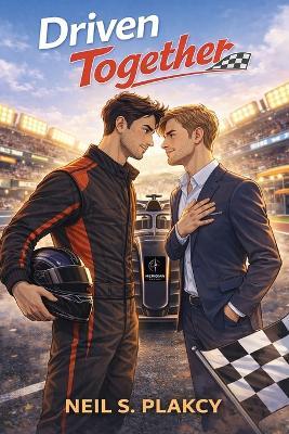 Driven Together: A High-Stakes Formula 1 MM Romance - Neil S Plakcy - cover