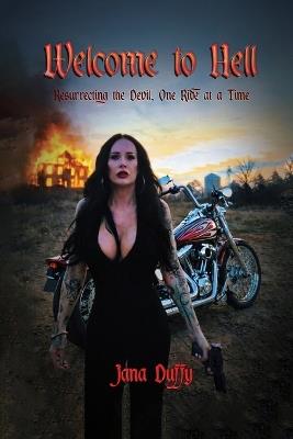 Welcome To Hell: Resurrecting The Devil, One Ride at a Time - Jana Duffy - cover
