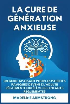 La Cure de Génération Anxieuse: Un Guide Apaisant pour les Parents Paniqués: Devenez l'Adulte Réglementé Qui Élève des Enfants Réglementés - Madeline Armstrong - cover