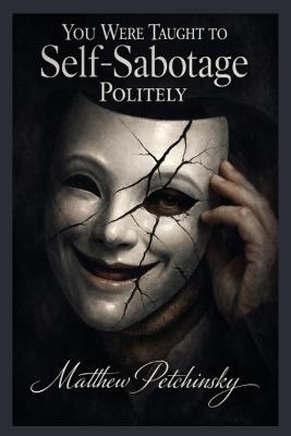 You Were Taught to Self-Sabotage Politely - Matthew Petchinsky - cover