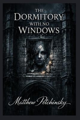 The Dormitory with No Windows - Matthew Petchinsky - cover