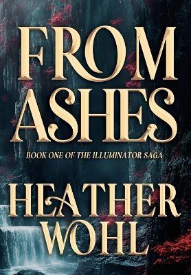 From Ashes: Book One of the Illuminator Saga - Heather Wohl - cover