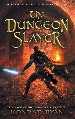 The Dungeon Slayer: A LitRPG Level-Up Adventure - Konrad Ryan - cover