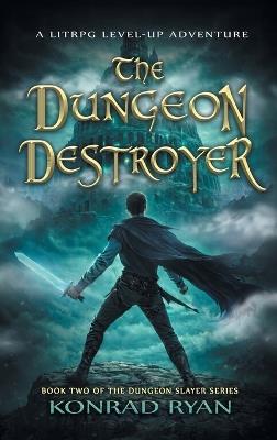 The Dungeon Destroyer: A LitRPG Level-Up Adventure - Konrad Ryan - cover