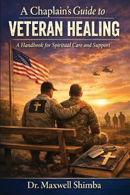 A Chaplain's Guide to Veteran Healing: A Handbook for Spiritual Care and Support - Maxwell Shimba - cover