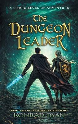 The Dungeon Leader: A LitRPG Level-Up Adventure - Konrad Ryan - cover